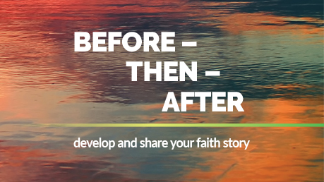 Before – Then – After lesson on how to write your Christian testimony