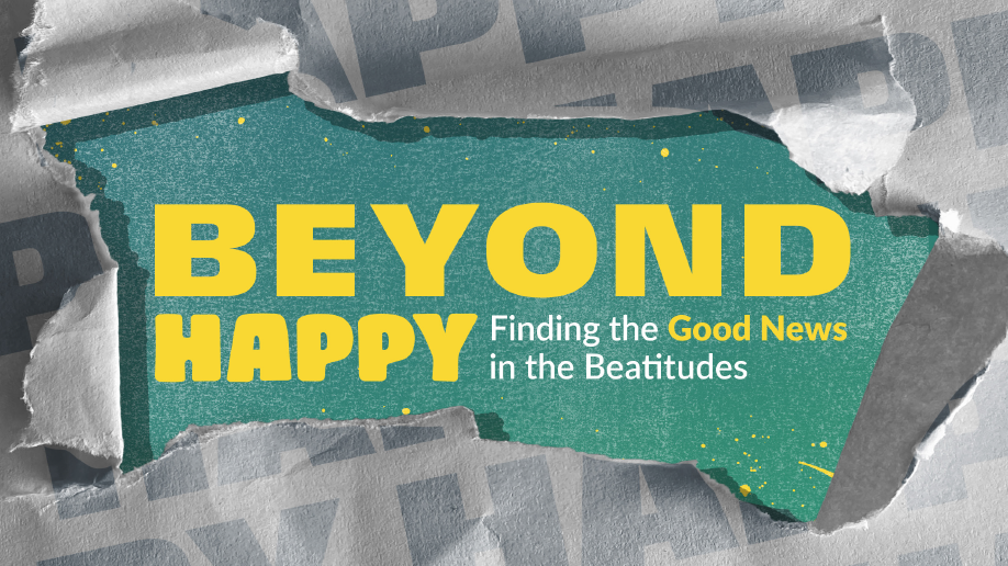 Beyond Happy: Finding the Good News in the Beatiudes